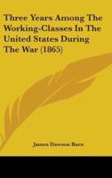 Three Years Among The Working-Classes In The United States During The War (1865)