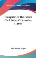 Thoughts On The Future Civil Policy Of America (1866)