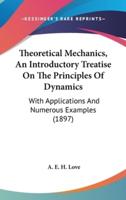 Theoretical Mechanics, An Introductory Treatise On The Principles Of Dynamics