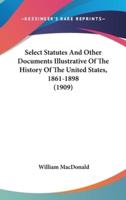 Select Statutes And Other Documents Illustrative Of The History Of The United States, 1861-1898 (1909)