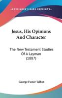 Jesus, His Opinions And Character