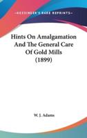 Hints On Amalgamation And The General Care Of Gold Mills (1899)