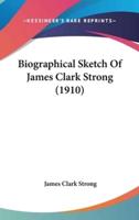 Biographical Sketch Of James Clark Strong (1910)