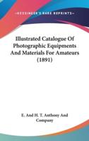 Illustrated Catalogue Of Photographic Equipments And Materials For Amateurs (1891)