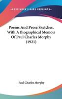 Poems And Prose Sketches, With A Biographical Memoir Of Paul Charles Morphy (1921)