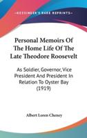 Personal Memoirs Of The Home Life Of The Late Theodore Roosevelt