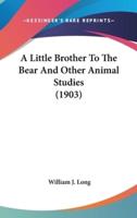 A Little Brother To The Bear And Other Animal Studies (1903)