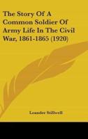 The Story Of A Common Soldier Of Army Life In The Civil War, 1861-1865 (1920)