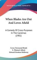 When Blades Are Out And Loves Afield