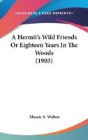 A Hermit's Wild Friends Or Eighteen Years In The Woods (1903)