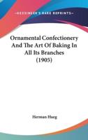 Ornamental Confectionery And The Art Of Baking In All Its Branches (1905)