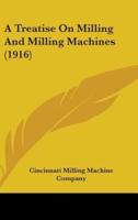 A Treatise On Milling And Milling Machines (1916)