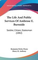 The Life And Public Services Of Ambrose E. Burnside