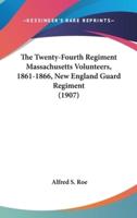 The Twenty-Fourth Regiment Massachusetts Volunteers, 1861-1866, New England Guard Regiment (1907)