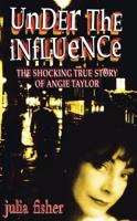 Under the Influence: The Shocking True Story of Angie Taylor