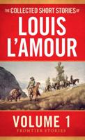 The Collected Short Stories of Louis L'Amour. Volume 1 Frontier Stories