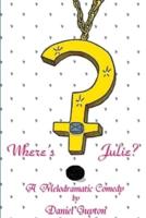 Where's Julie? (A Melodramatic Comedy)