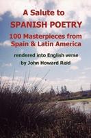 A Salute To Spanish Poetry: 100 Masterpieces from Spain & Latin America rendered into English verse