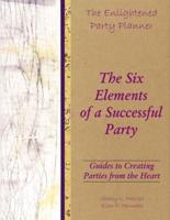 The Enlightened Party Planner: Guides to Creating Parties from the Heart - The Six Elements of a Successful Party