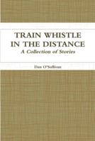 Train Whistle in the Distance - A Collection of Stories
