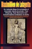 De Lafayette Mega Encyclopedia of Anunnaki, Ulema-Anunnaki, Their Offspring, Their Remnants And Extraterrestrial Civilization on Earth. Vol.3