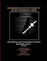 MAXIMILLIEN DE LAFAYETTE, PIONEER OF THE NEO PROGRESSIVE CUBISM. His Paintings and Compositions in Black and White