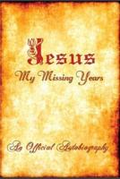Jesus My Missing Years An Official Autobiography