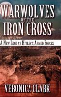 Warwolves of the Iron Cross: A New Look at Hitler's Armed Forces