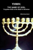 YHWH: THE NAME OF GOD, Forgotten GOD of the SEED of Abraham