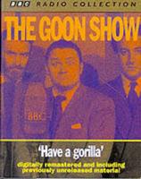 The Goon Show Classics. Have a Gorilla (Previously Volume 6)