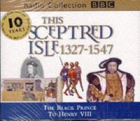 This Sceptred Isle. Vol 3 The Black Prince to Henry VIII 1327-1547