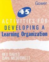 45 Activities for Developing a Learning Organization