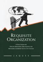 Requisite Organization: A Total System for Effective Managerial Organization and Managerial Leadership for the 21st Century