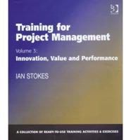 Training for Project Management. Vol. 3 Innovation, Value and Performance