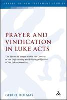 Prayer and Vindication in Luke-Acts: The Theme of Prayer Within the Context of the Legitimating and Edifying Objective of the Lukan Narrative