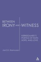 Between Irony and Witness: Kierkegaard's Poetics of Faith, Hope, and Love