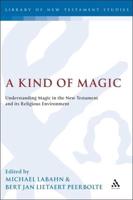 A Kind of Magic: Understanding Magic in the New Testament and Its Religious Environment