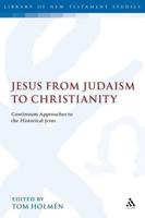 Jesus from Judaism to Christianity: Continuum Approaches to the Historical Jesus