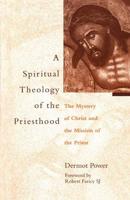 Spiritual Theology of the Priesthood: The Mystery of Christ and the Mission of the Priesthood