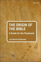The Origin of the Bible: A Guide For the Perplexed