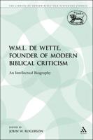 W.M.L. de Wette, Founder of Modern Biblical Criticism: An Intellectual Biography