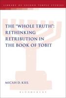 Whole Truth" Rethinking Retribution in the Book of Tobit, Th