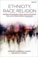 Ethnicity, Race, Religion: Identities and Ideologies in Early Jewish and Christian Texts, and in Modern Biblical Interpretation