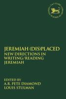 Jeremiah (Dis)Placed: New Directions in Writing/Reading Jeremiah