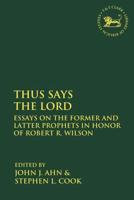 Thus Says the LORD: Essays on the Former and Latter Prophets in Honor of Robert R. Wilson
