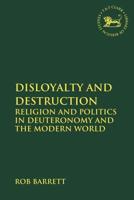 Disloyalty and Destruction: Religion and Politics in Deuteronomy and the Modern World
