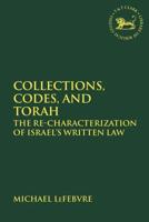 Collections, Codes, and Torah The Re-characterization of Israel's Written Law
