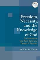 Freedom, Necessity, and the Knowledge of God in Conversation With Karl Barth and Thomas F. Torrance