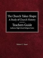 The Church Takes Shape A Study of Church History Teacher's Guide Lutheran High School Religion Series