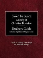 Saved by Grace A Study of Christian Doctrine Teacher's Guide Lutheran High School Religion Series